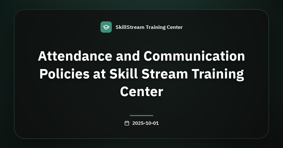Attendance and Communication Policies at Skill Stream Training Center