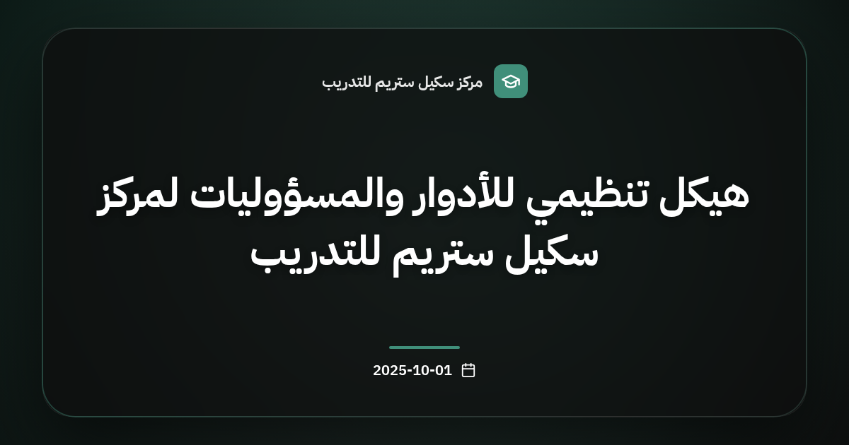 هيكل تنظيمي للأدوار والمسؤوليات لمركز سكيل ستريم للتدريب